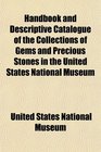 Handbook and Descriptive Catalogue of the Collections of Gems and Precious Stones in the United States National Museum