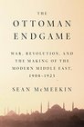 The Ottoman Endgame War Revolution and the Making of the Modern Middle East 1908  1923