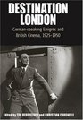 Destination London Germanspeaking Emigres and British Cinema 19251950