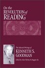 On the Revolution of Reading The Selected Writings of Kenneth S Goodman