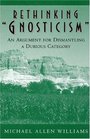 Rethinking Gnosticism An Argument for Dismantling a Dubious Category