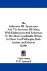 The Aphorisms Of Hippocrates And The Sentences Of Celsus With Explanations And References To The Most Considerable Writers In Physic And Philosophy Both Ancient And Modern