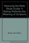 Rescuing the Bible from Fundamentalism A Bishop Rethinks the Meaning of Scripture  A Study Guide for Individuals and Small Groups