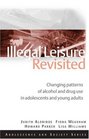 Illegal Leisure Revisited 2nd Edition Changing Patterns of Alcohol and Drug Use in Adolescents and Young Adults