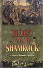 Blood on the Shamrock A Novel of Ireland's Civil War