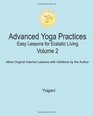 Advanced Yoga Practices  Easy Lessons for Ecstatic Living Volume 2