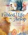 The Fabled Life of Aesop The extraordinary journey and collected tales of the worlds greatest storyteller