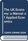 THE UK ECONOMY A MANUAL OF APPLIED ECONOMICS