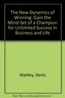 The New Dynamics of Winning Gain the MindSet of a Champion for Unlimited Success in Business and Life