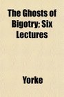 The Ghosts of Bigotry Six Lectures