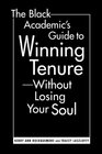 The Black Academic's Guide to Winning TenureWithout Losing Your Soul