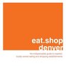 eatshop denver The Indispensable Guide to Inspired Locally Owned Eating and Shopping Establishments