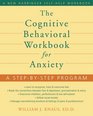 The Cognitive Behavioral Workbook for Anxiety A StepbyStep Program