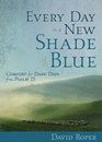 Every Day is a New Shade of Blue Comfort for Dark Days from Psalm 23