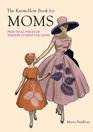 The KnowHow Book for Moms Practical Pieces of Wisdom to Keep You Sane