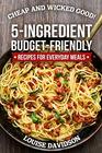 Cheap and Wicked Good 5Ingredient BudgetFriendly Recipes for Everyday Meals