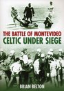 The Battle of Montevideo Celtic Under Seige