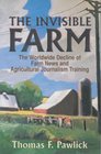 The Invisible Farm The Worldwide Decline of Farm News and Agricultural Journalism Training