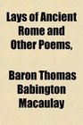 Lays of Ancient Rome and Other Poems,