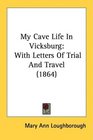 My Cave Life In Vicksburg With Letters Of Trial And Travel