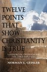 Twelve Points That Show Christianity Is True A Handbook On Defending The Christian Faith