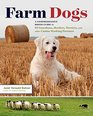 Farm Dogs A Comprehensive Breed Guide to 93 Guardians Herders Terriers and Other Canine Working Partners