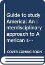 Guide to study America An interdisciplinary approach to American studies