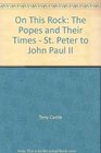 On This Rock The Popes and Their Times  St Peter to John Paul II