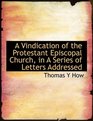 A Vindication of the Protestant Episcopal Church in A Series of Letters Addressed