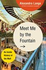 Meet Me by the Fountain An Inside History of the Mall
