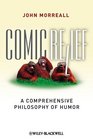 Comic Relief A Comprehensive Philosophy of Humor