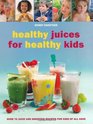 Healthy Juices for Healthy Kids Over 70 Juice and Smoothie Recipes for Kids of All Ages
