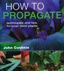 How to Propagate  Techniques and Tips for Over 1000 Plants