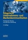 Integrierte Unternehmenskommunikation Ansatzpunkte fur eine strategische und operative Umsetzung integrierter Kommunikationsarbeit