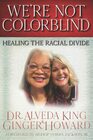 We're Not Colorblind Healing the Racial Divide