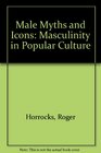 Male Myths and Icons Masculinity in Popular Culture