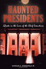 Haunted Presidents Ghosts in the Lives of the Chief Executives