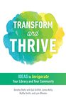 Transform and Thrive Ideas to Invigorate Your Library and Your Community