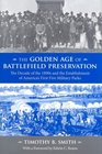 The Golden Age of Battlefield Preservation The Decade of the 1890's and the Establishment of America's First Five Military Parks