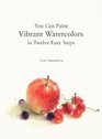 You Can Paint Vibrant Watercolors in Twelve Easy Steps