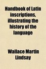 Handbook of Latin inscriptions illustrating the history of the language