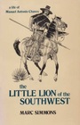 The Little Lion of the Southwest A Life of Manuel Antonio Chaves