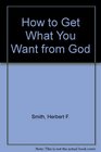 How to Get What You Want from God