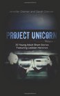 Project Unicorn Volume 1 30 Young Adult Short Stories Featuring Lesbian Heroines