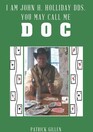 I Am John H. Holliday DDS. You May Call Me Doc
