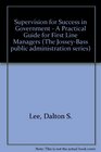 Supervision for Success in Government A Practical Guide for First Line Managers