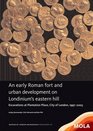 An early Roman fort and urban development on Londinium's eastern hill Excavations at Plantation Place City of London 19972003