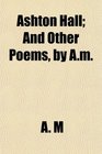 Ashton Hall And Other Poems by Am