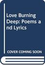 Love Burning Deep Poems and Lyrics