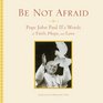 Be Not Afraid Pope John Paul II's Words of Faith Hope and Love